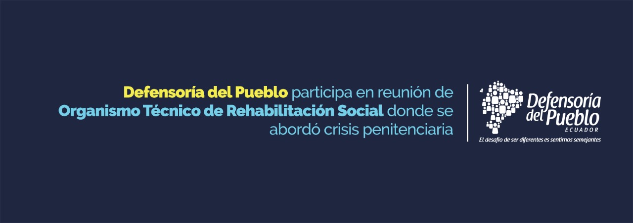 Defensor del Pueblo participa en reunión de Organismo Técnico de Rehabilitación Social donde se abordó crisis penitenciari